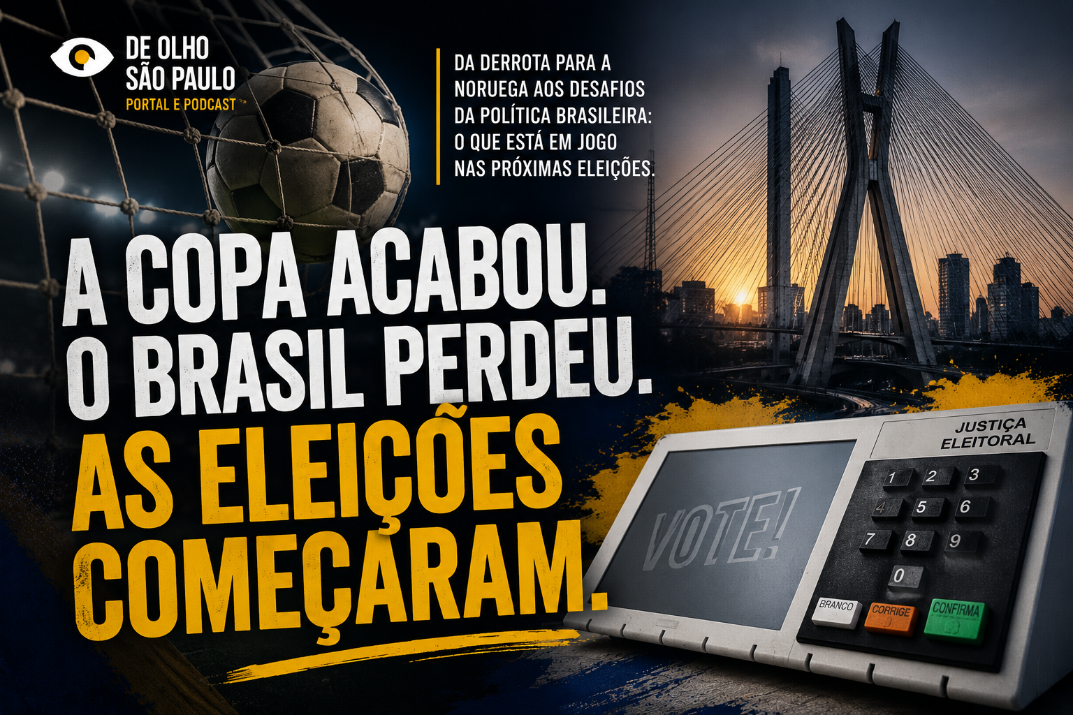 A COPA ACABOU. O BRASIL PERDEU. AS ELEIÇÕES COMEÇARAM.